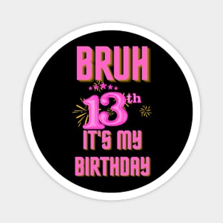 Bruh It's My 13th Birthday Magnet
